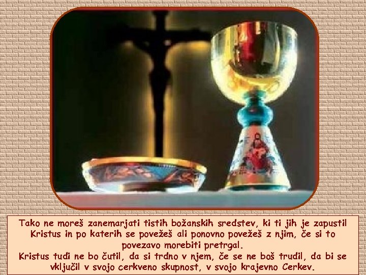 Tako ne moreš zanemarjati tistih božanskih sredstev, ki ti jih je zapustil Kristus in