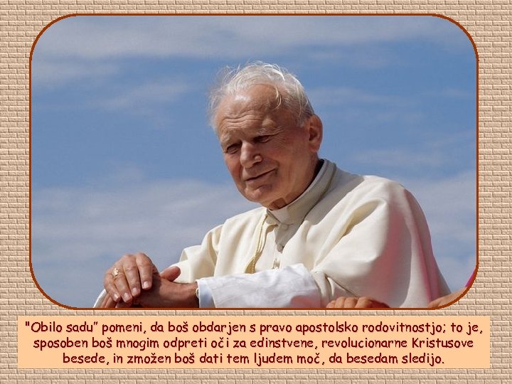 "Obilo sadu” pomeni, da boš obdarjen s pravo apostolsko rodovitnostjo; to je, sposoben boš