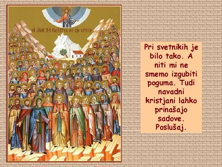 Pri svetnikih je bilo tako. A niti mi ne smemo izgubiti poguma. Tudi navadni