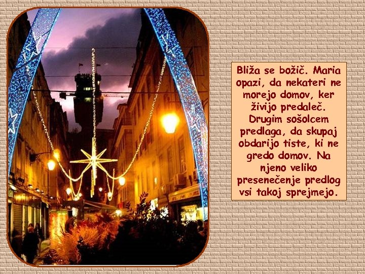 Bliža se božič. Maria opazi, da nekateri ne morejo domov, ker živijo predaleč. Drugim