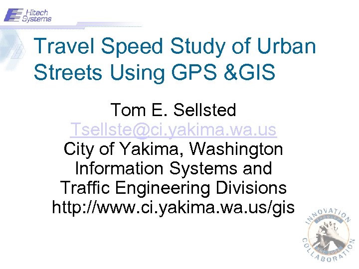 Travel Speed Study of Urban Streets Using GPS &GIS Tom E. Sellsted Tsellste@ci. yakima.