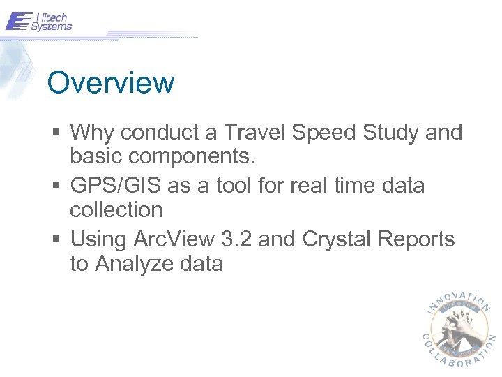 Overview § Why conduct a Travel Speed Study and basic components. § GPS/GIS as