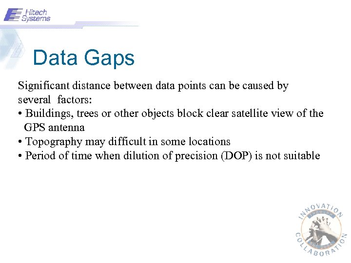 Data Gaps Significant distance between data points can be caused by several factors: •