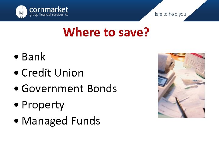 Where to save? • Bank • Credit Union • Government Bonds • Property •