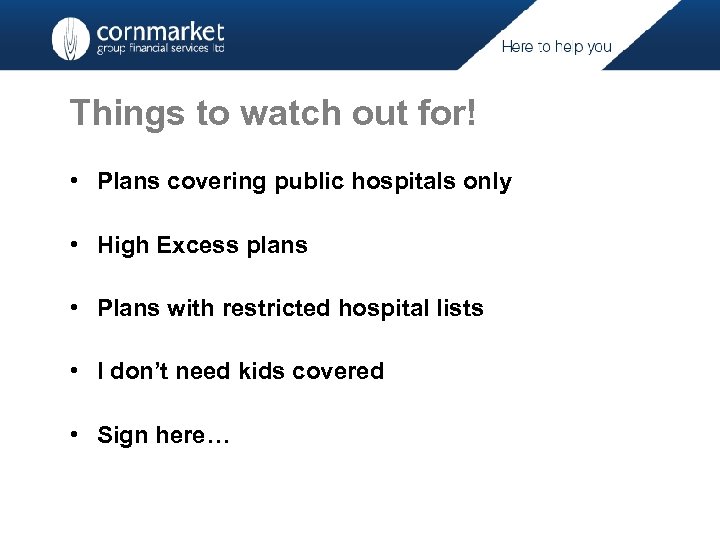 Things to watch out for! • Plans covering public hospitals only • High Excess