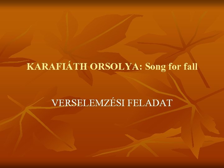KARAFIÁTH ORSOLYA: Song for fall VERSELEMZÉSI FELADAT 