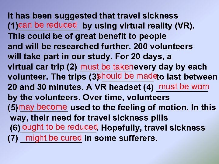 It has been suggested that travel sickness can be reduced (1)_______ by using virtual