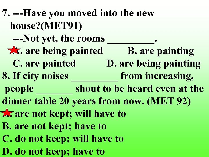 7. ---Have you moved into the new house? (MET 91) ---Not yet, the rooms