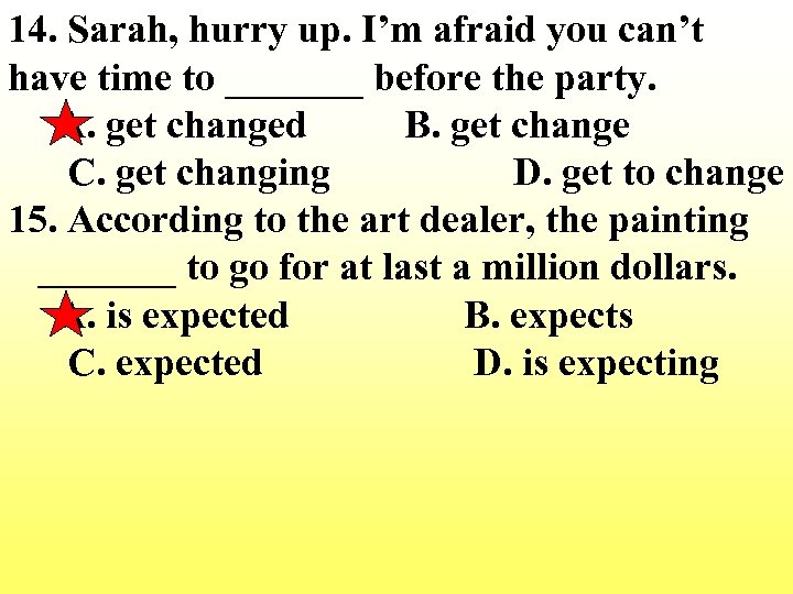 14. Sarah, hurry up. I’m afraid you can’t have time to _______ before the