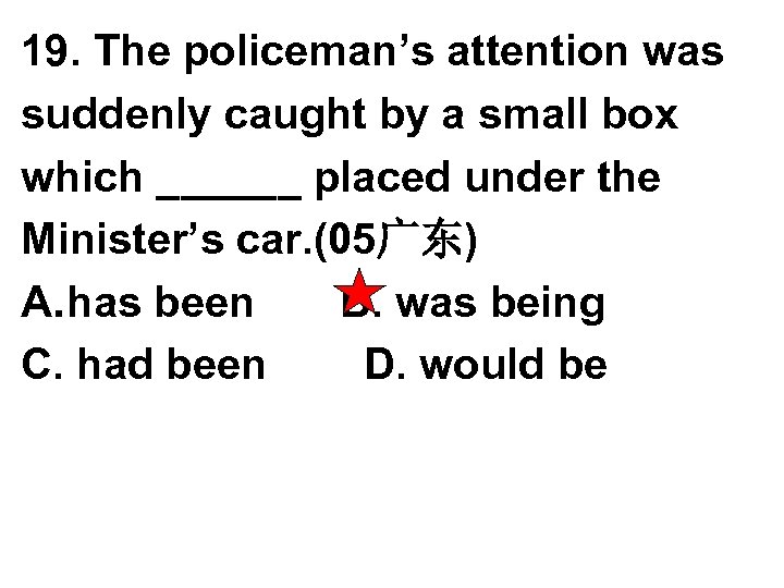 19. The policeman’s attention was suddenly caught by a small box which ______ placed