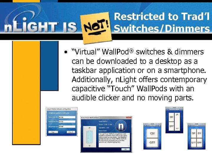 Restricted to Trad’l Switches/Dimmers • “Virtual” Wall. Pod® switches & dimmers can be downloaded