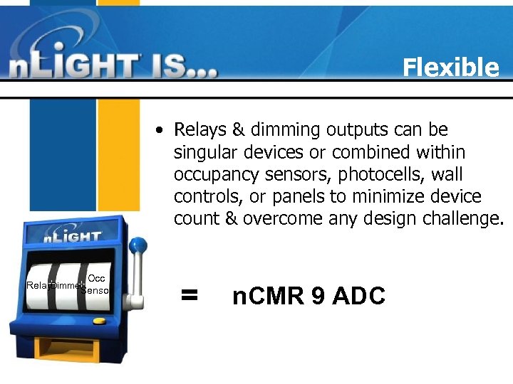 Flexible • Relays & dimming outputs can be singular devices or combined within occupancy