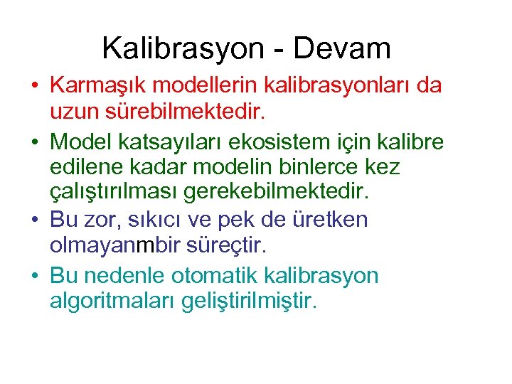 Kalibrasyon - Devam • Karmaşık modellerin kalibrasyonları da uzun sürebilmektedir. • Model katsayıları ekosistem