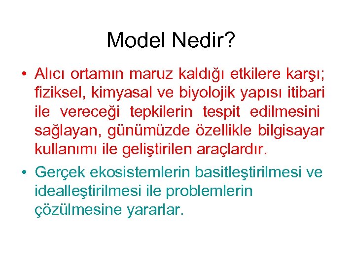 Model Nedir? • Alıcı ortamın maruz kaldığı etkilere karşı; fiziksel, kimyasal ve biyolojik yapısı