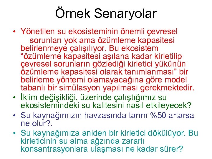 Örnek Senaryolar • Yönetilen su ekosisteminin önemli çevresel sorunları yok ama özümleme kapasitesi belirlenmeye