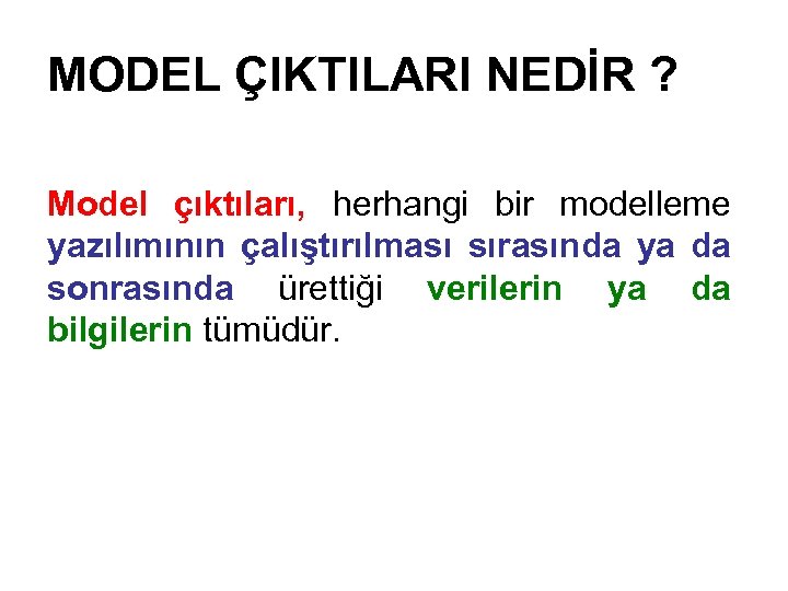 MODEL ÇIKTILARI NEDİR ? Model çıktıları, herhangi bir modelleme yazılımının çalıştırılması sırasında ya da