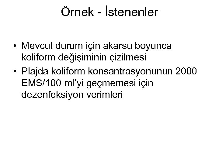 Örnek - İstenenler • Mevcut durum için akarsu boyunca koliform değişiminin çizilmesi • Plajda