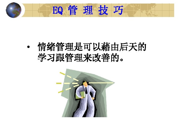 EQ 管 理 技 巧 • 情绪管理是可以藉由后天的 学习跟管理来改善的。 