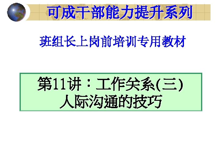 可成干部能力提升系列 班组长上岗前培训专用教材 第 11讲： 作关系(三) 人际沟通的技巧 