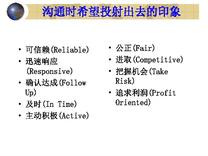 沟通时希望投射出去的印象 • 可信赖(Reliable) • 迅速响应 (Responsive) • 确认达成(Follow Up) • 及时(In Time) • 主动积极(Active)