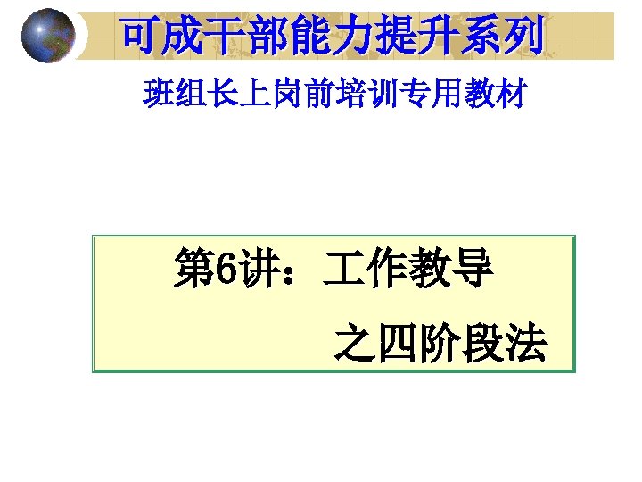 可成干部能力提升系列 班组长上岗前培训专用教材 第 6讲： 作教导 之四阶段法 