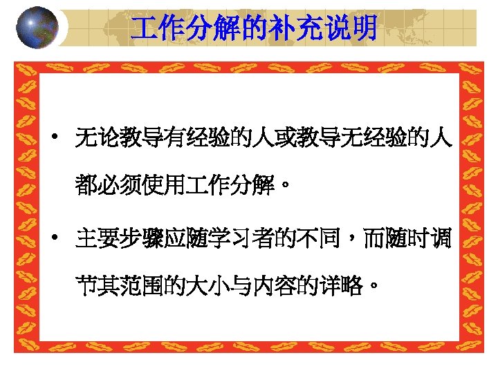  作分解的补充说明 • 无论教导有经验的人或教导无经验的人 都必须使用 作分解。 • 主要步骤应随学习者的不同，而随时调 节其范围的大小与内容的详略。 