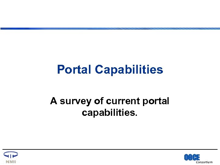 Portal Capabilities A survey of current portal capabilities. OGCE Consortium 