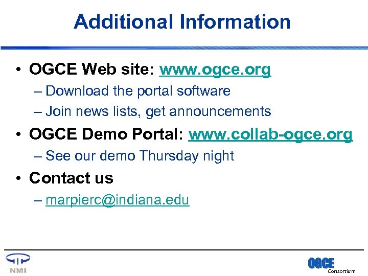 Additional Information • OGCE Web site: www. ogce. org – Download the portal software