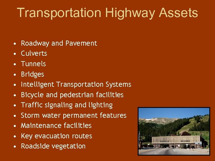 Transportation Highway Assets • • • Roadway and Pavement Culverts Tunnels Bridges Intelligent Transportation