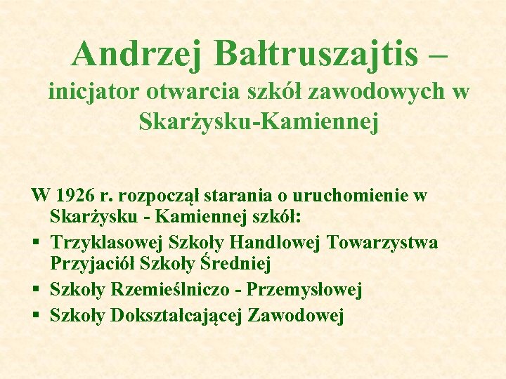 Andrzej Bałtruszajtis – inicjator otwarcia szkół zawodowych w Skarżysku-Kamiennej W 1926 r. rozpoczął starania