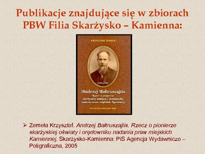 Publikacje znajdujące się w zbiorach PBW Filia Skarżysko – Kamienna: Ø Zemeła Krzysztof. Andrzej