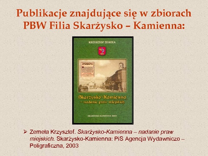 Publikacje znajdujące się w zbiorach PBW Filia Skarżysko – Kamienna: Ø Zemeła Krzysztof. Skarżysko-Kamienna