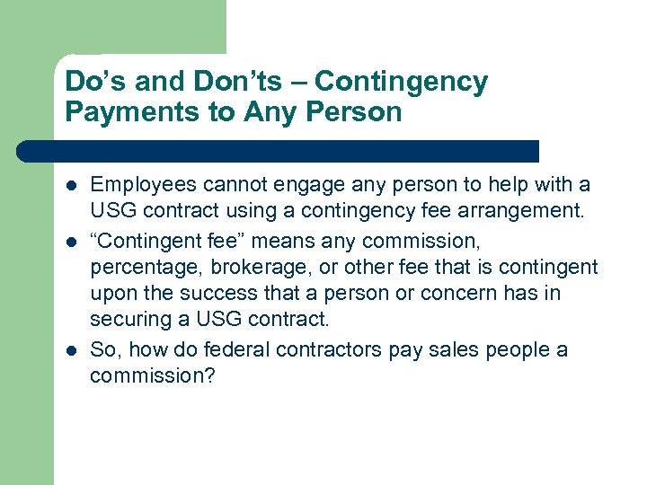 Do’s and Don’ts – Contingency Payments to Any Person l l l Employees cannot
