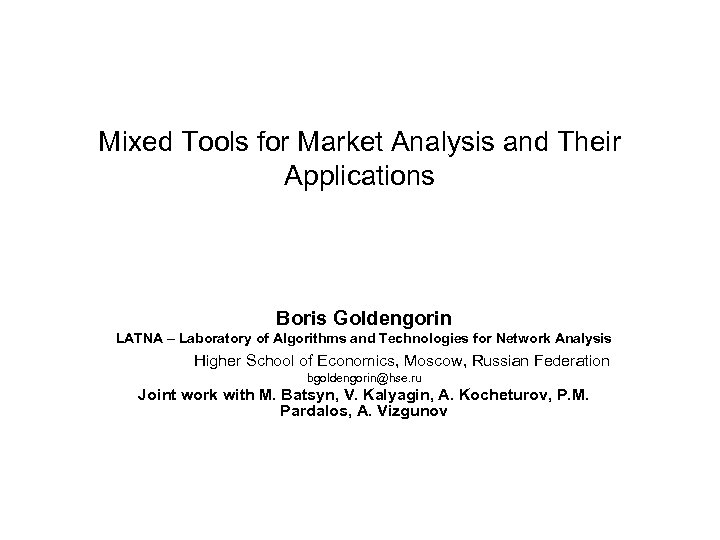 Mixed Tools for Market Analysis and Their Applications Boris Goldengorin LATNA – Laboratory of