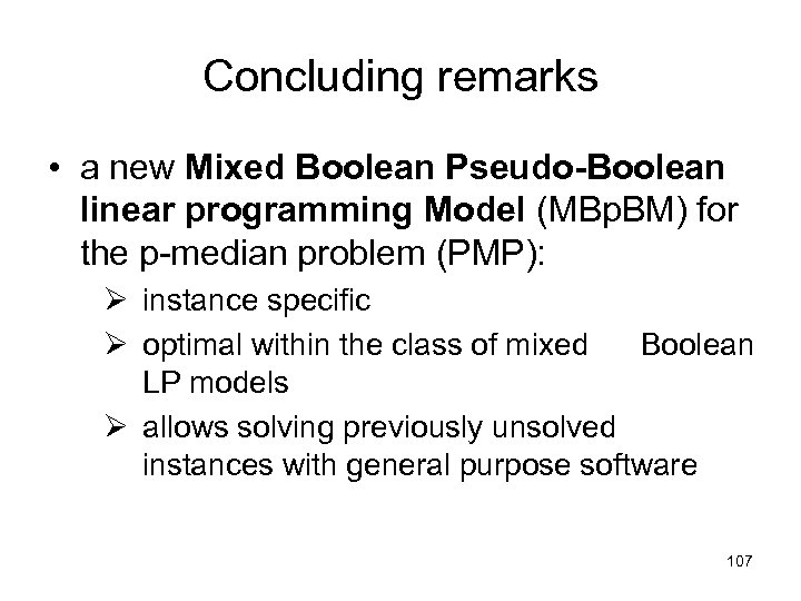 Concluding remarks • a new Mixed Boolean Pseudo-Boolean linear programming Model (MBp. BM) for