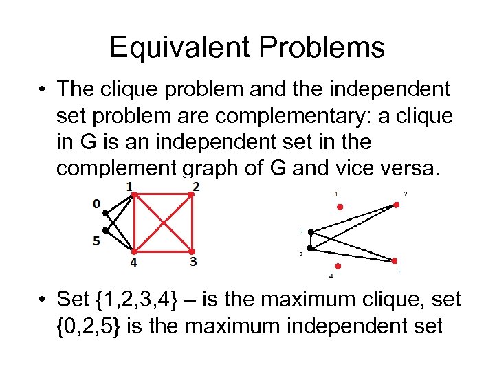 Equivalent Problems • The clique problem and the independent set problem are complementary: a