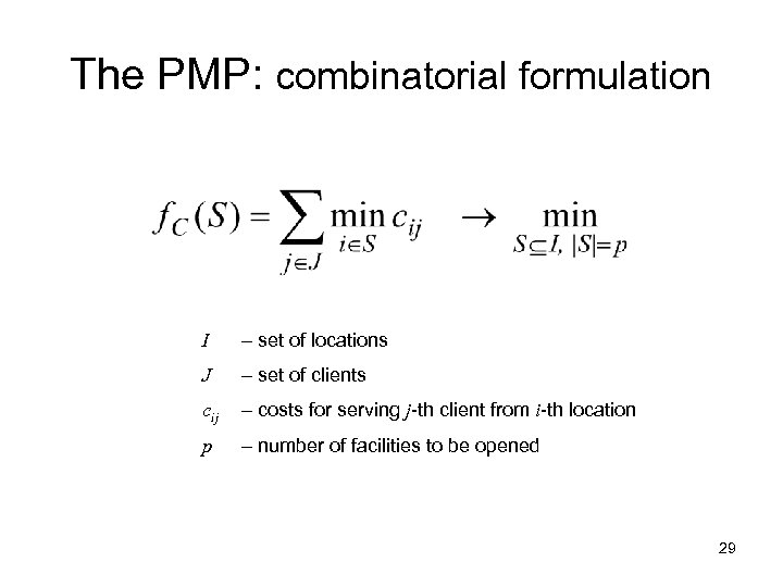 The PMP: combinatorial formulation I – set of locations J – set of clients