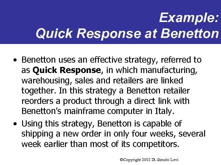 Example: Quick Response at Benetton • Benetton uses an effective strategy, referred to as