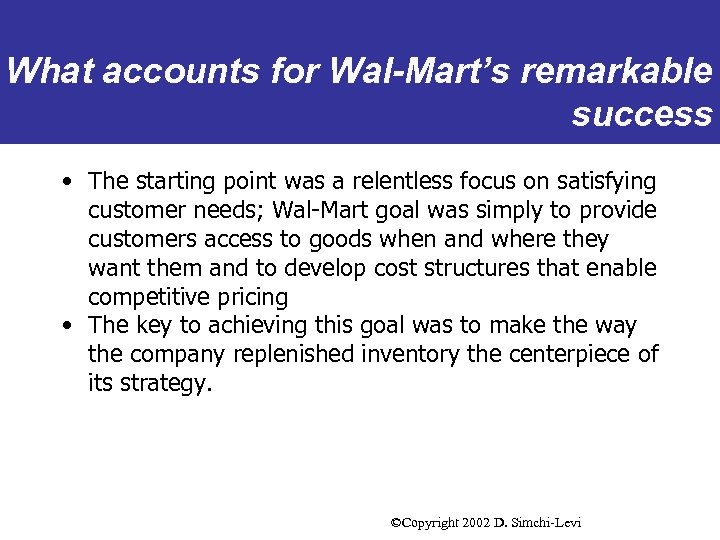 What accounts for Wal-Mart’s remarkable success • The starting point was a relentless focus