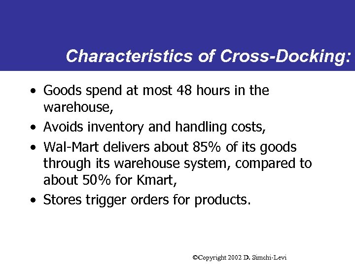 Characteristics of Cross-Docking: • Goods spend at most 48 hours in the warehouse, •