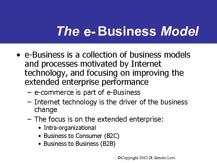 The e- Business Model • e-Business is a collection of business models and processes