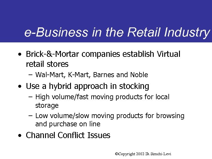 e-Business in the Retail Industry • Brick-&-Mortar companies establish Virtual retail stores – Wal-Mart,