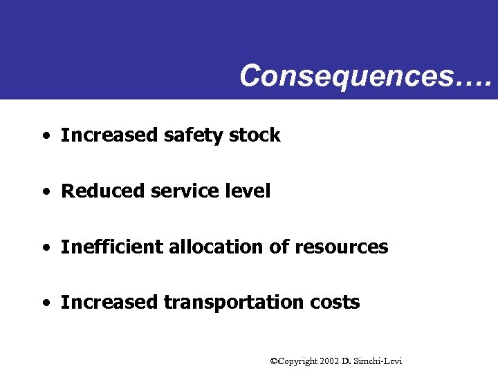 Consequences…. • Increased safety stock • Reduced service level • Inefficient allocation of resources