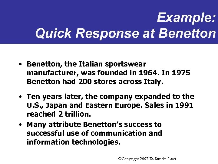 Example: Quick Response at Benetton • Benetton, the Italian sportswear manufacturer, was founded in