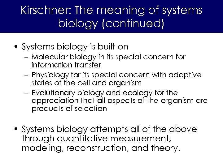 Kirschner: The meaning of systems biology (continued) • Systems biology is built on –