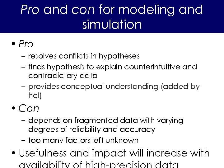 Pro and con for modeling and simulation • Pro – resolves conflicts in hypotheses