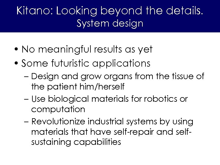 Kitano: Looking beyond the details. System design • No meaningful results as yet •