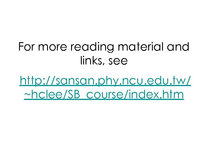 For more reading material and links, see http: //sansan. phy. ncu. edu. tw/ ~hclee/SB_course/index.