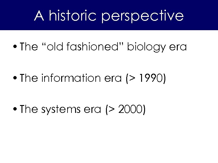 A historic perspective • The “old fashioned” biology era • The information era (>
