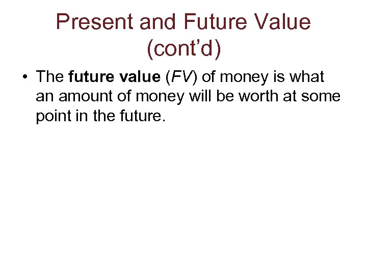 Present and Future Value (cont’d) • The future value (FV) of money is what